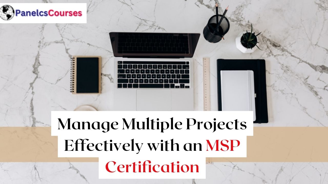 Manage Multiple Projects Effectively with an MSP Certification